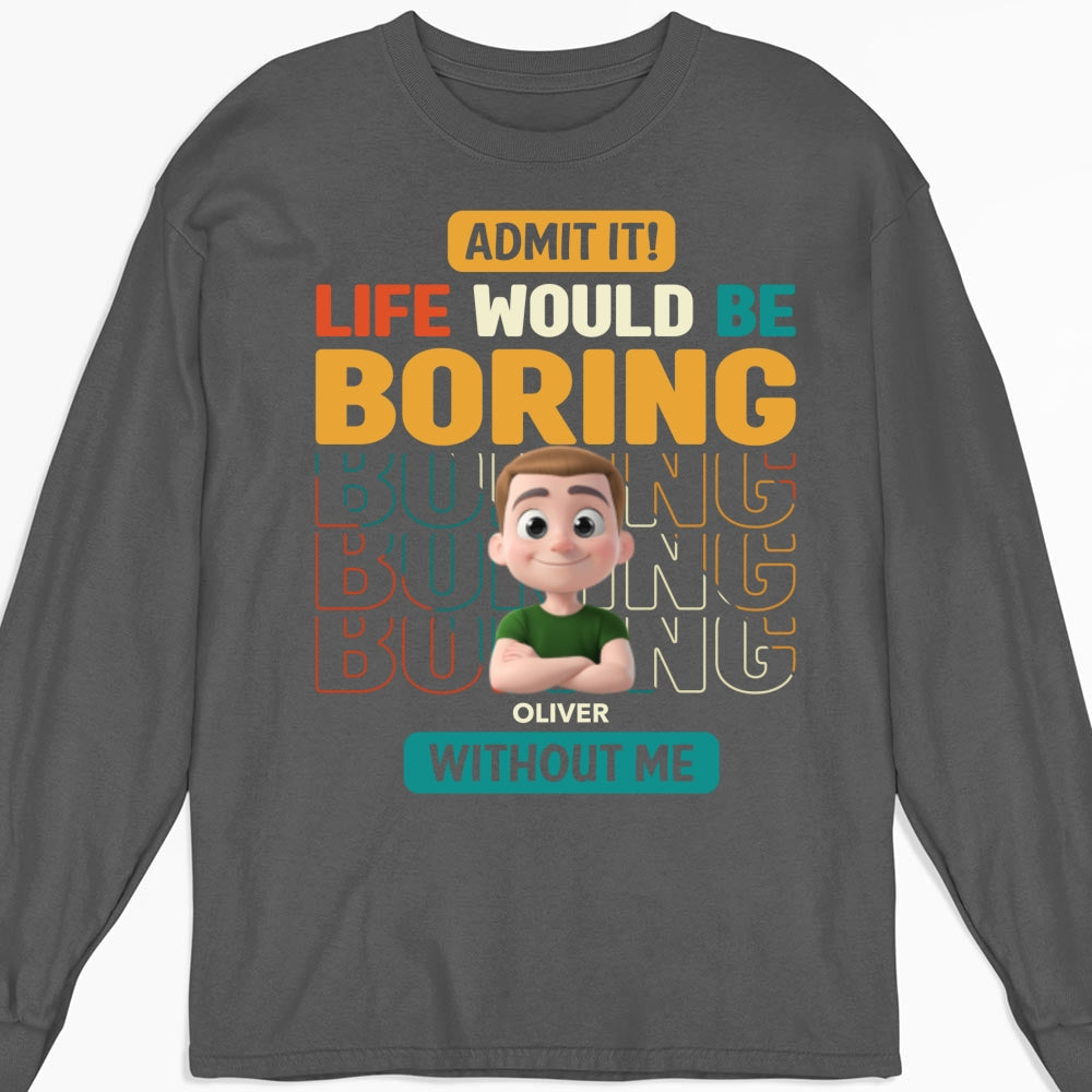 Life Would Be Boring Without Us - Personalized Custom Shirt