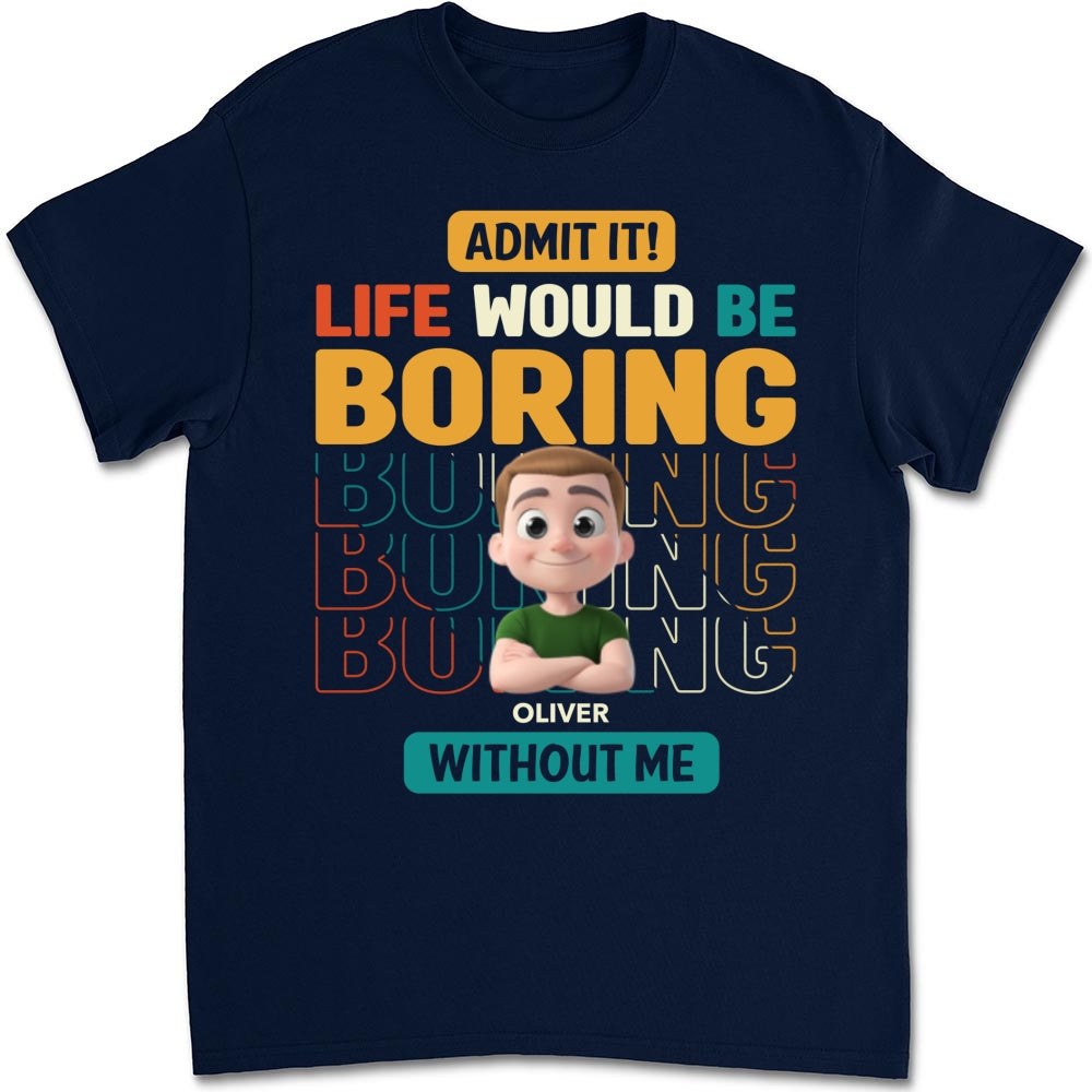 Life Would Be Boring Without Us - Personalized Custom Shirt