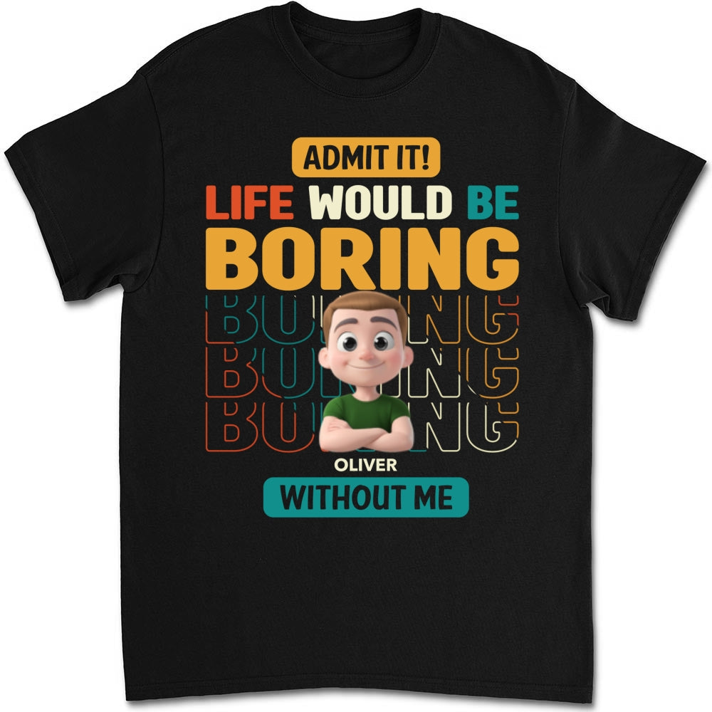 Life Would Be Boring Without Us - Personalized Custom Shirt