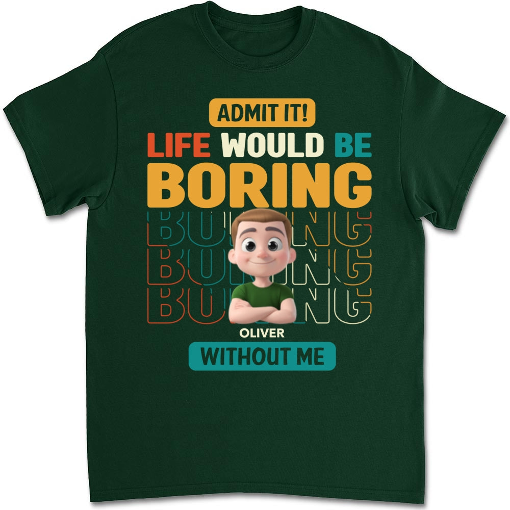 Life Would Be Boring Without Us - Personalized Custom Shirt