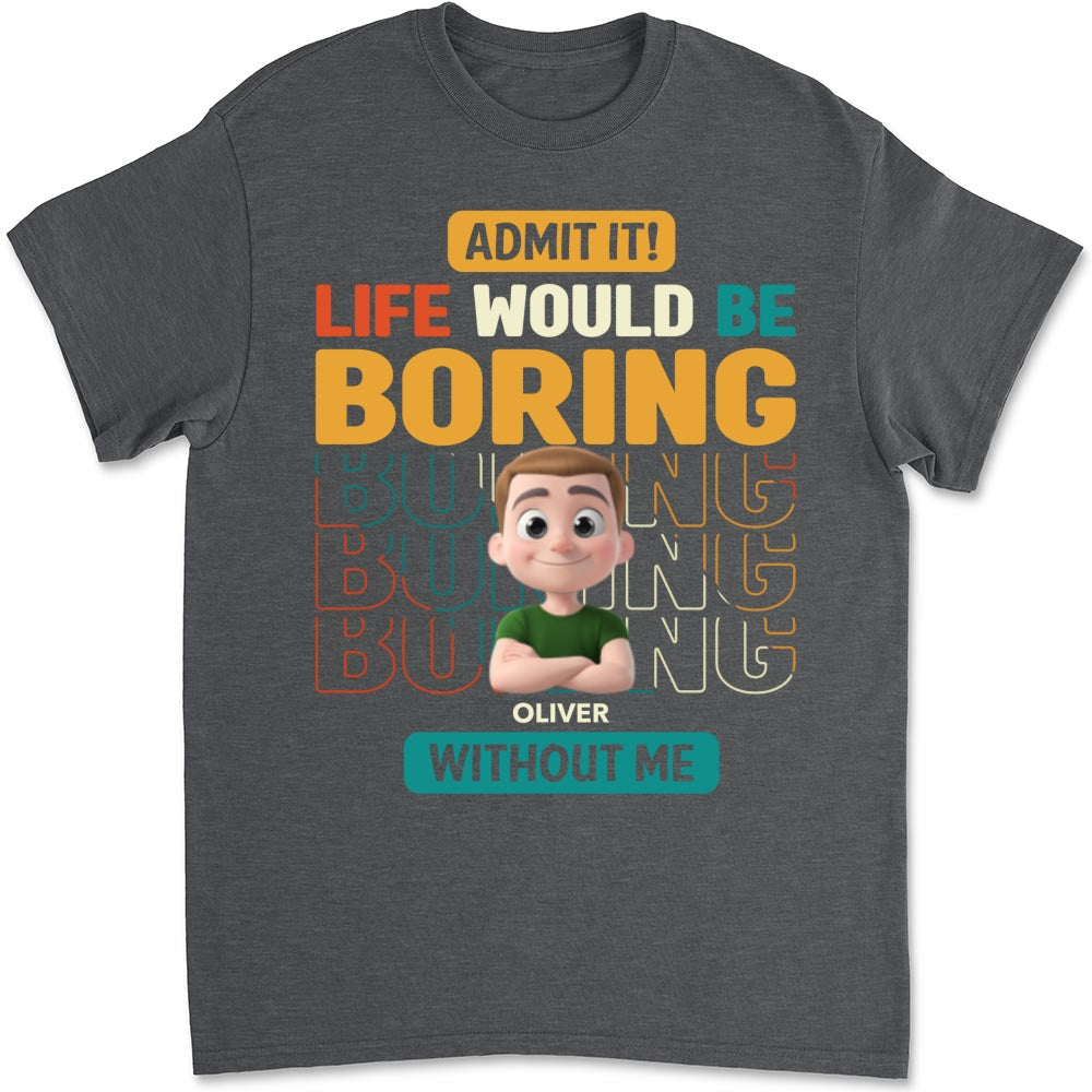 Life Would Be Boring Without Us - Personalized Custom Shirt