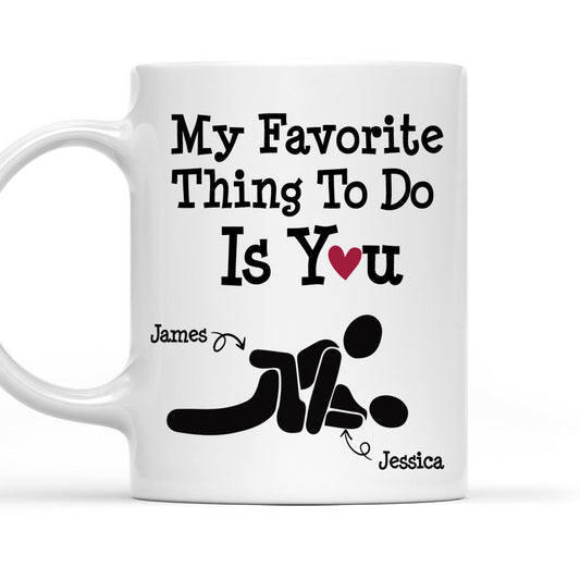 You Are My Favorite Thing To Do - Personalized Custom Coffee Mug