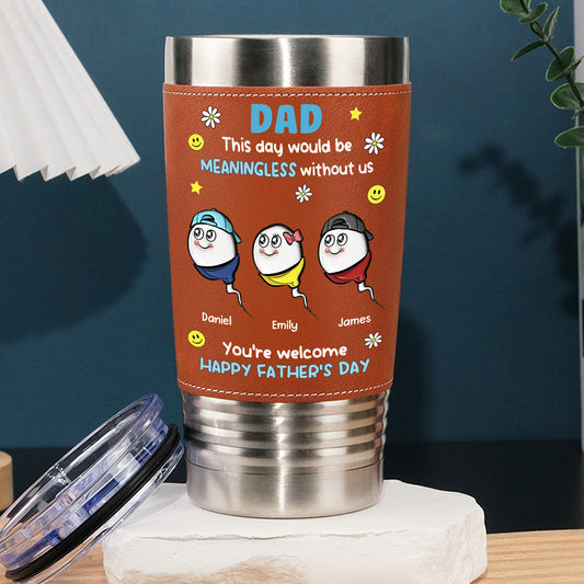 We Would Not Be Here Without You - Personalized Custom Leather Tumbler