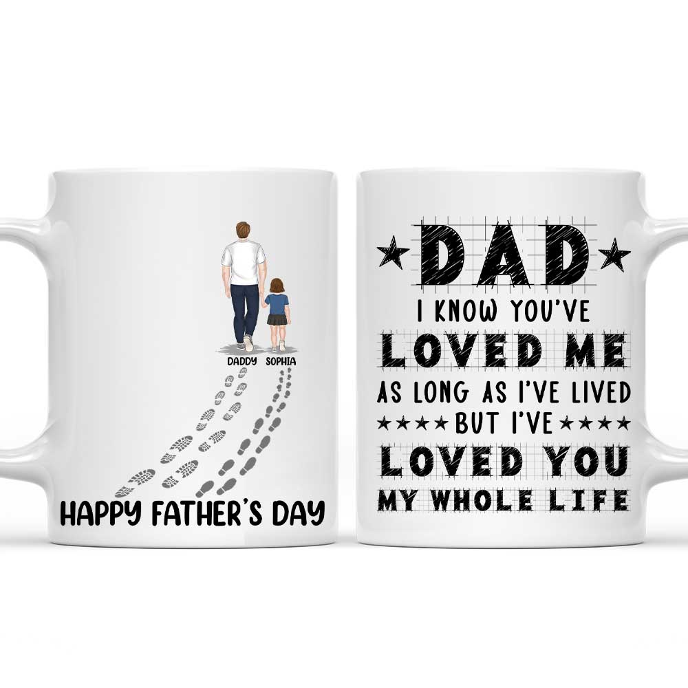 Dad I Have Loved You My Whole Life - Personalized Custom Coffee Mug