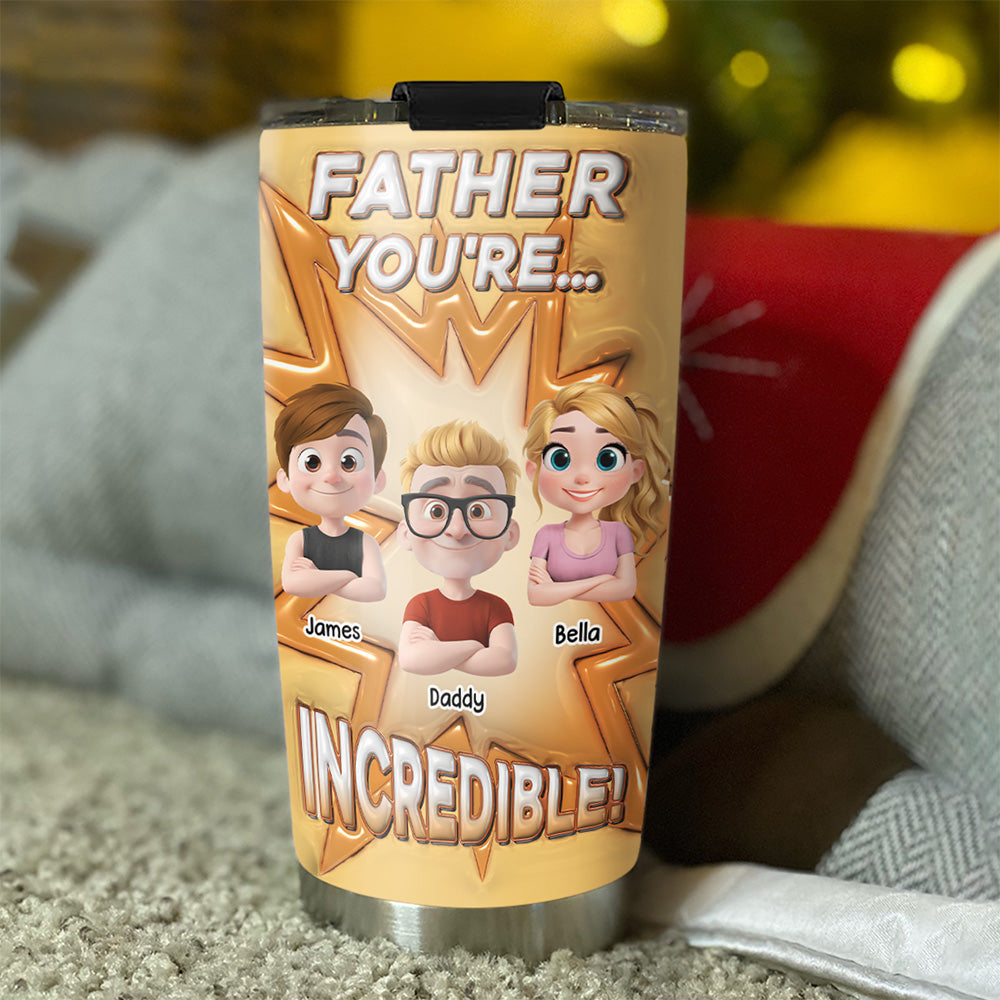 Dad You Are Incredible - Personalized Custom 3D Inflated Effect Tumbler