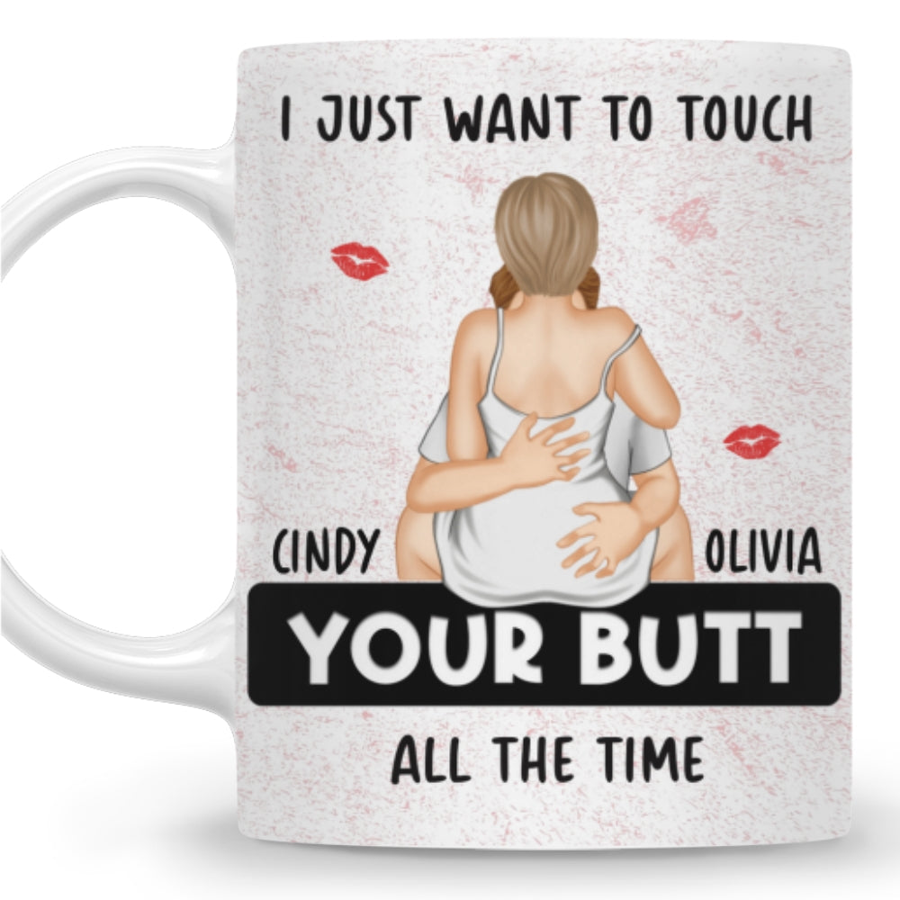 I Just Want To Touch Your Butt - Personalized Custom Coffee Mug