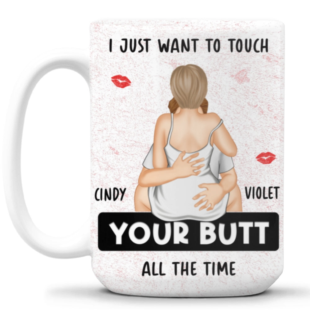 I Just Want To Touch Your Butt - Personalized Custom Coffee Mug