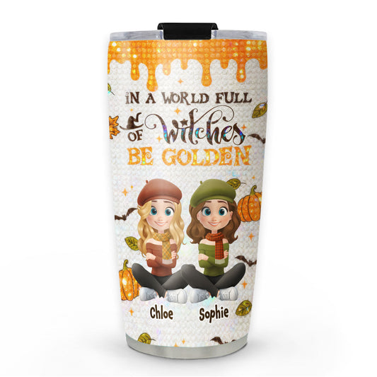 In A World Full Of Witches Be Golden - Personalized Custom Tumbler
