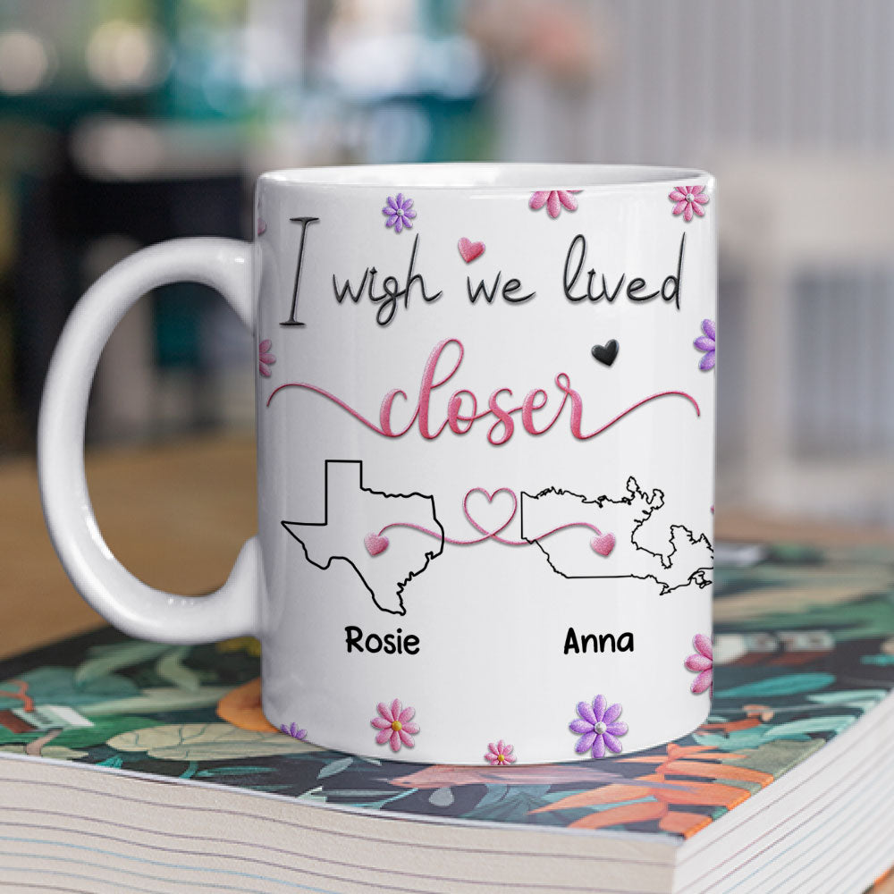 I Wish We Lived Closer Ver 2 - Personalized Custom 3D Inflated Effect Mug