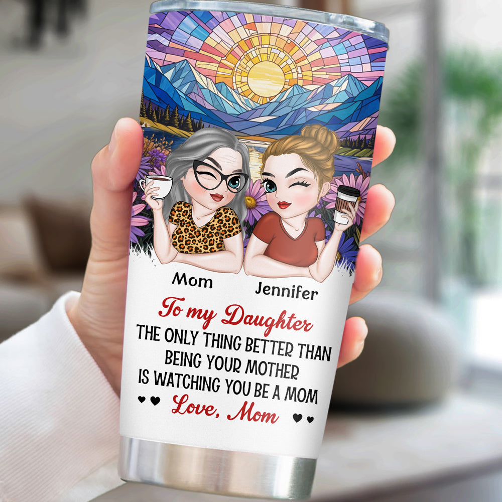 Watching You Be A Mom My Daughter - Personalized Custom Tumbler