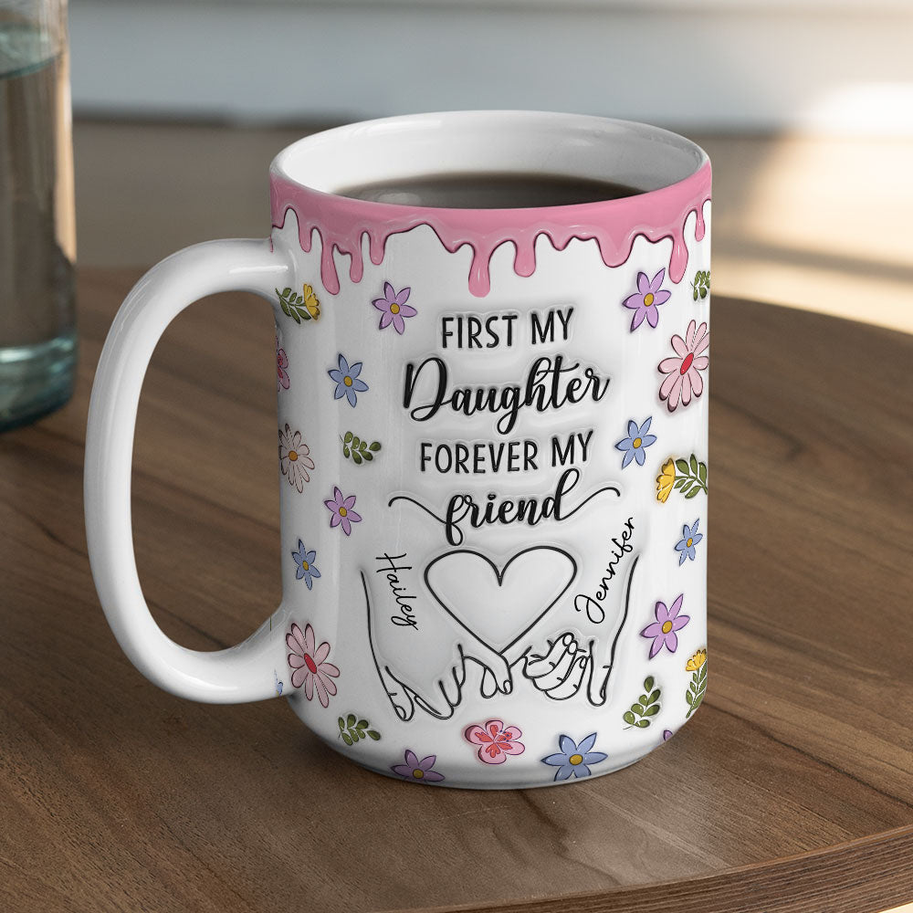 First My Daughter Forever My Friend Version 2 - Personalized Custom 3D Inflated Effect Mug
