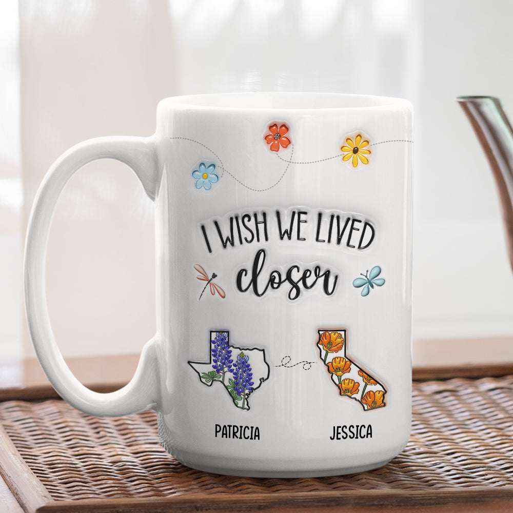 I Wish We Lived Closer Flower - Personalized Custom 3D Inflated Effect Mug