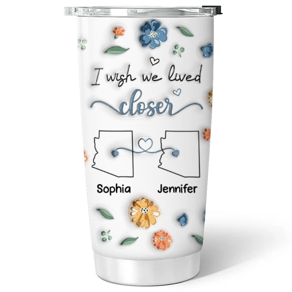I Wish We Lived Closer Version 2 - Personalized Custom 3D Inflated Effect Tumbler