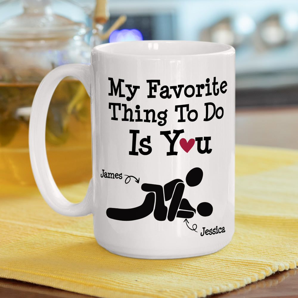 You Are My Favorite Thing To Do - Personalized Custom Coffee Mug