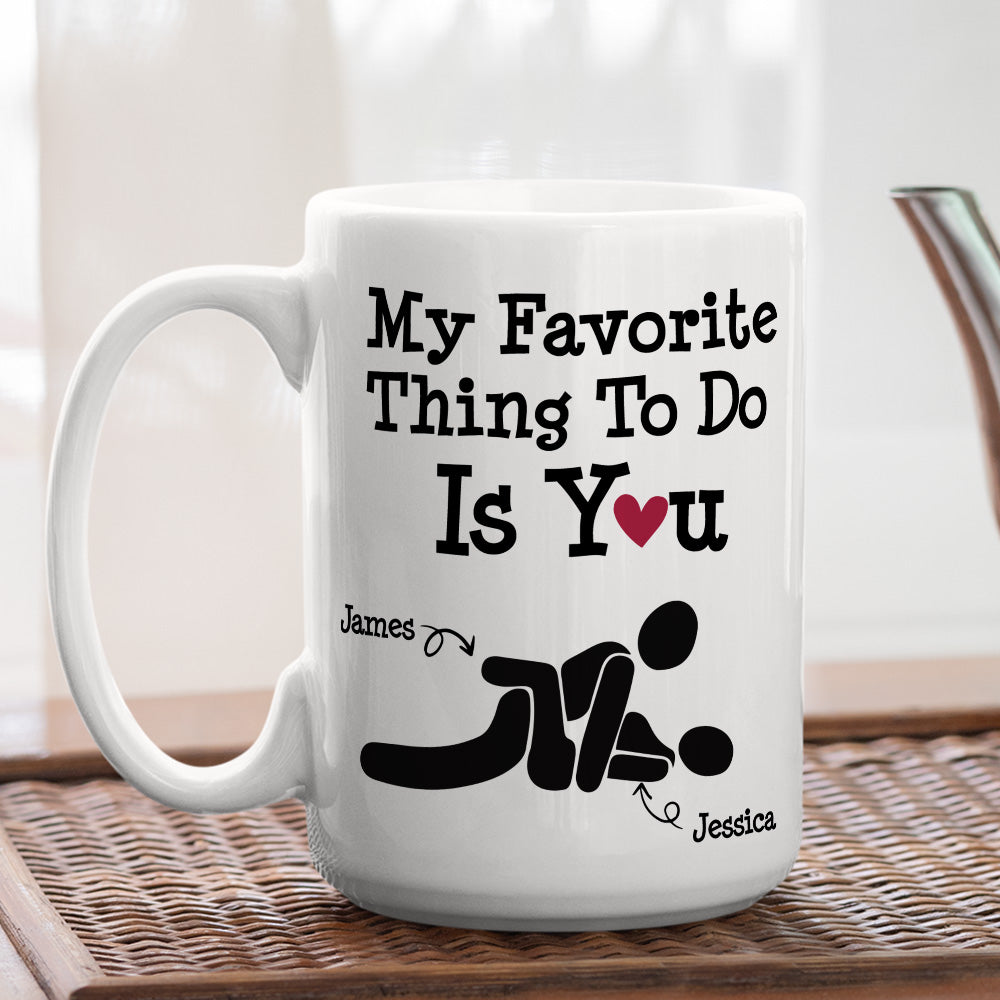 You Are My Favorite Thing To Do - Personalized Custom Coffee Mug