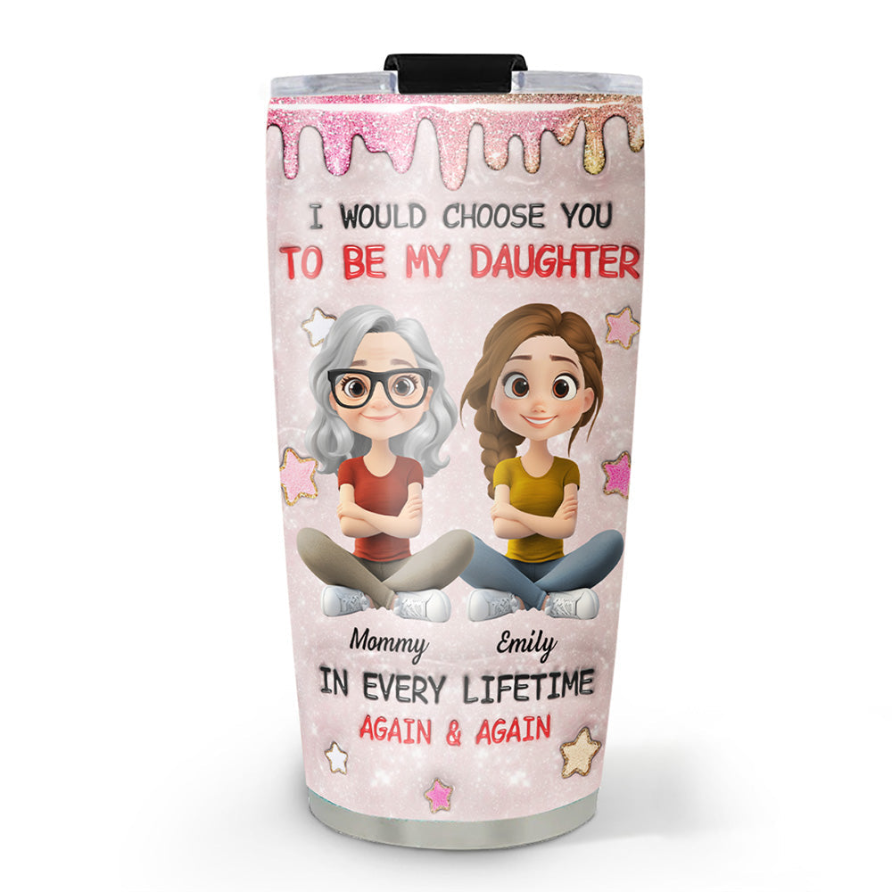 Always Choose You Mom And Daughter - Personalized Custom 3D Inflated Effect Tumbler