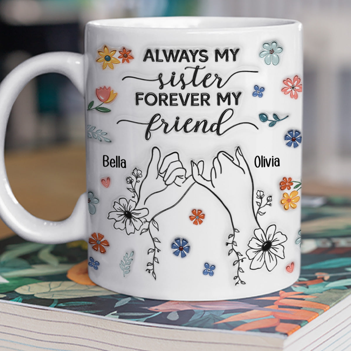 Forever My Friend Sister - Personalized Custom 3D Inflated Effect Coffee Mug