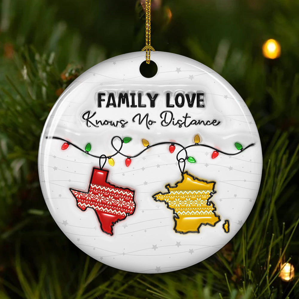 Family Love Knows No Distance State And Country Version - Personalized Custom 3D Inflated Effect Ceramic Ornament