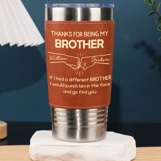 Thanks For Being My Brother - Personalized Custom Leather Tumbler