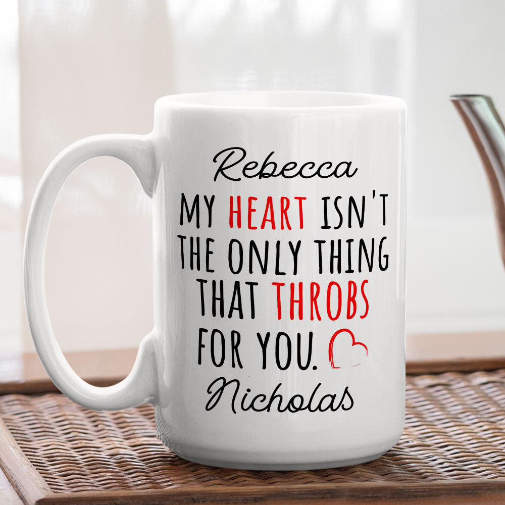 My Heart Is Not The Only Thing That Throbs For You - Personalized Custom Coffee Mug
