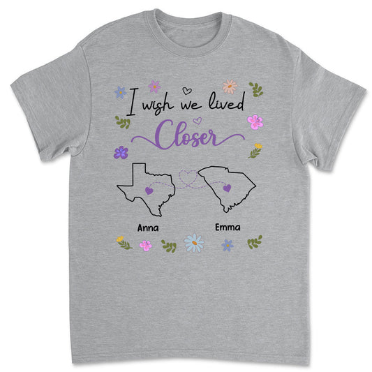 I Wish We Lived Closer - Personalized Custom Shirt