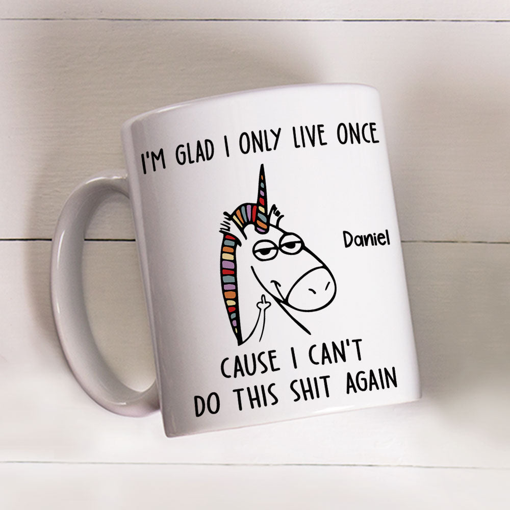 I Am Glad I Only Live Once - Personalized Custom Coffee Mug