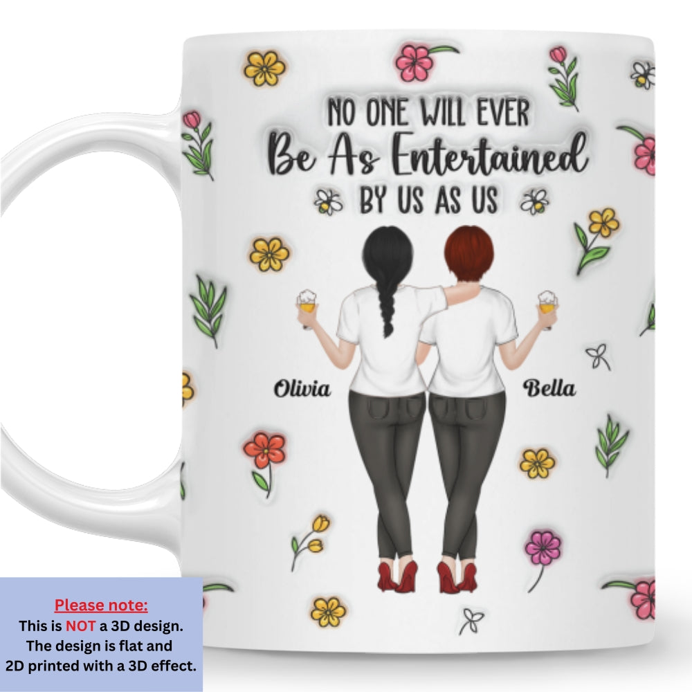 No One Will Ever Be As Entertained - Personalized Custom 3D Inflated Effect Mug