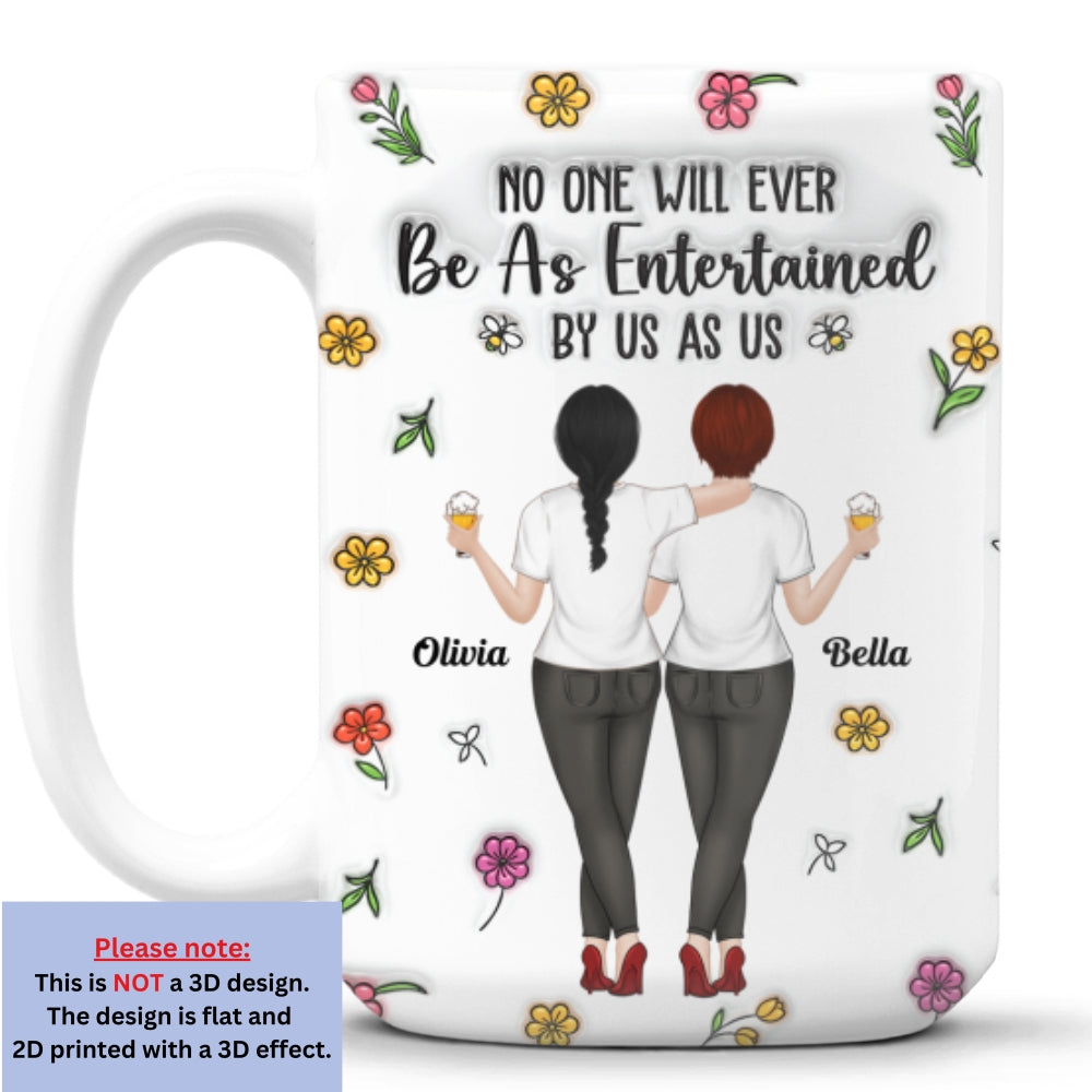 No One Will Ever Be As Entertained - Personalized Custom 3D Inflated Effect Mug