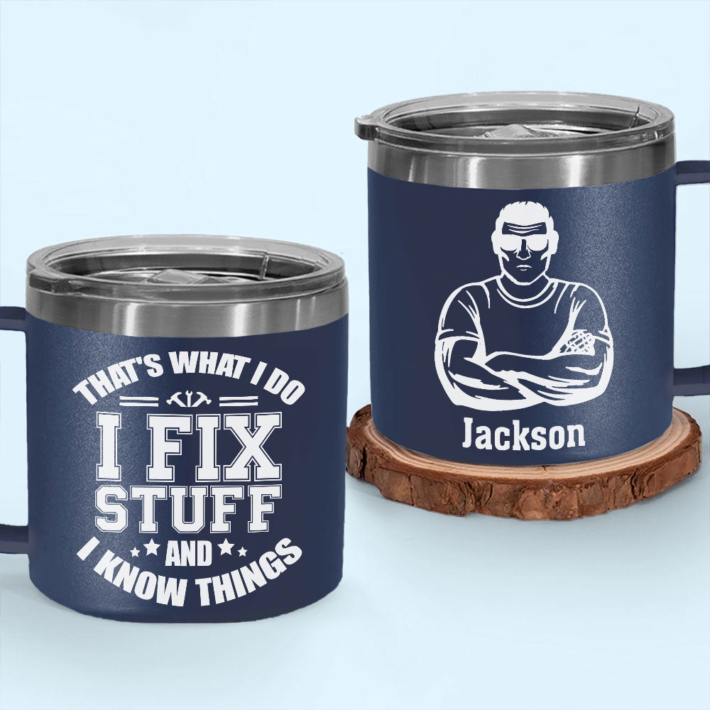 I Fix Stuff And I Know Things - Personalized Custom 14oz Stainless Steel Tumbler With Handle
