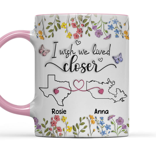I Wish We Lived Closer Floral Version - Personalized Custom 3D Inflated Effect Accent Mug