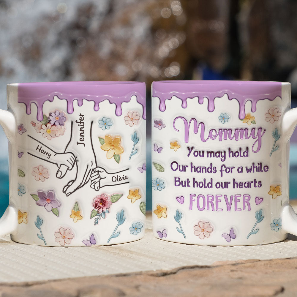 Mom, You Hold Our Hands And Our Hearts Forever - Personalized Custom 3D Inflated Effect Mug