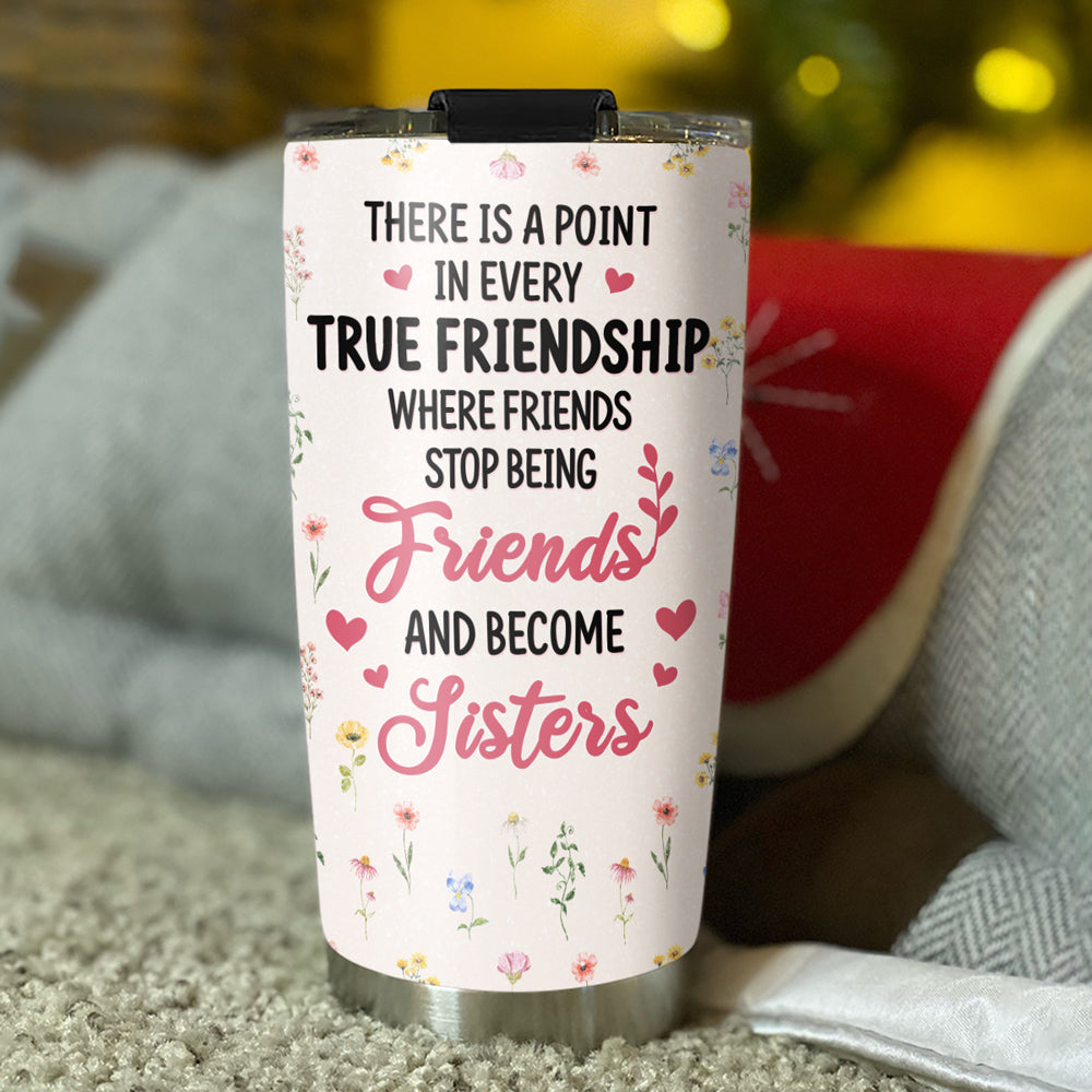 Stop Being Friend And Become Sister - Personalized Custom Tumbler