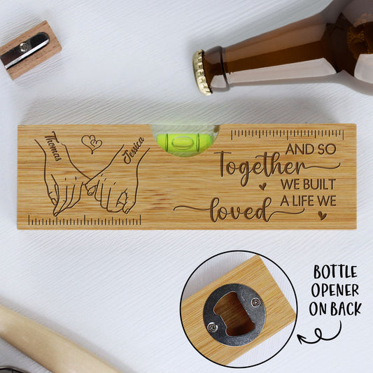 We Built A Life We Loved - Personalized Custom Engraved Wooden Spirit Level Bottle Opener