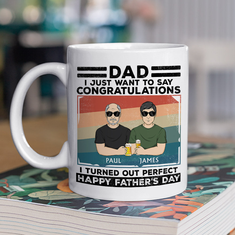 Dad, I Just Want To Say Congratulations I Turned Out Perfect - Personalized Custom Coffee Mug
