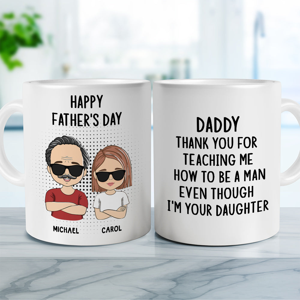 Thank You For Teaching Me To Be A Man Even Though I Am Your Daughter - Personalized Custom Coffee Mug