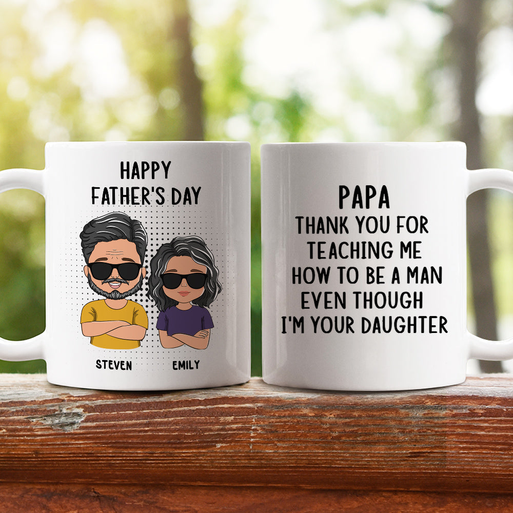 Thank You For Teaching Me To Be A Man Even Though I Am Your Daughter - Personalized Custom Coffee Mug