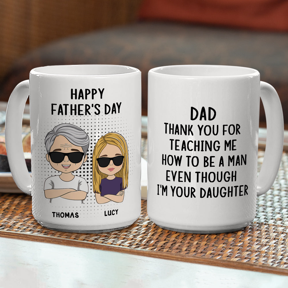 Thank You For Teaching Me To Be A Man Even Though I Am Your Daughter - Personalized Custom Coffee Mug
