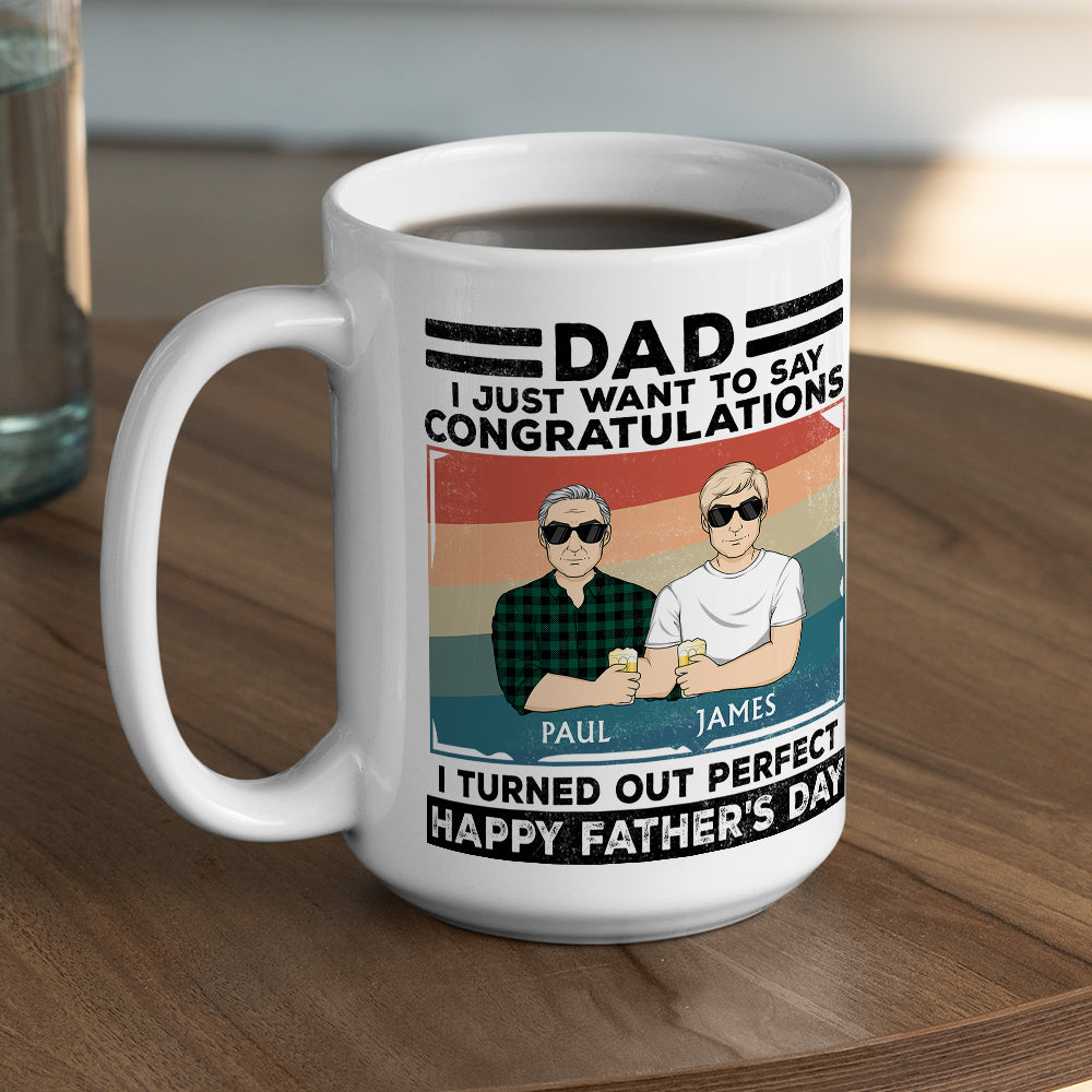 Dad, I Just Want To Say Congratulations I Turned Out Perfect - Personalized Custom Coffee Mug