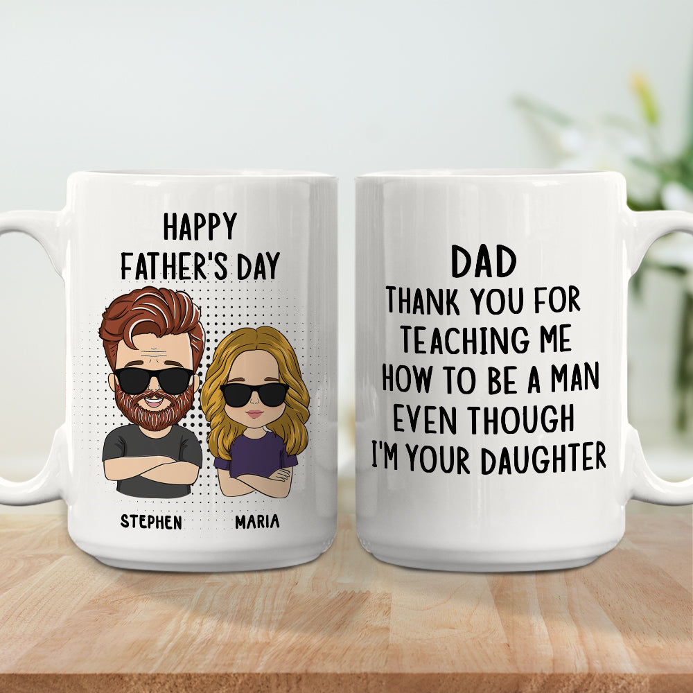 Thank You For Teaching Me To Be A Man Even Though I Am Your Daughter - Personalized Custom Coffee Mug