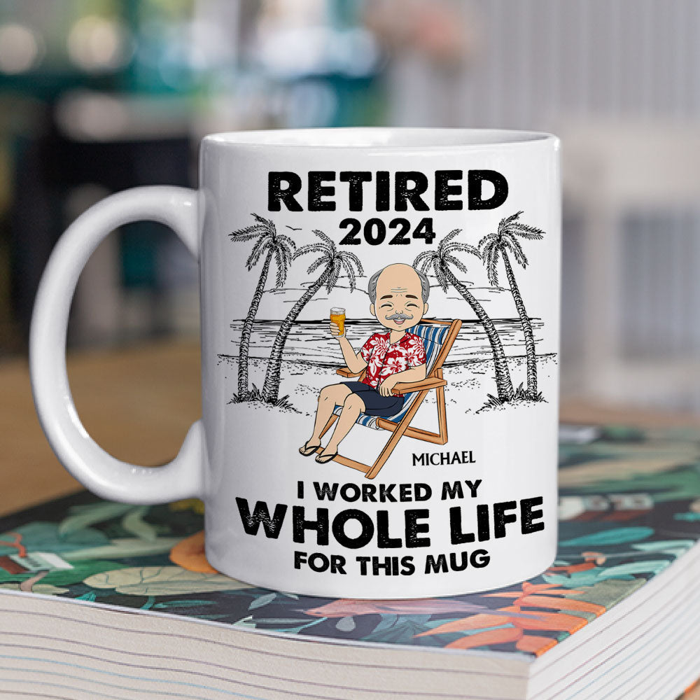 I Worked My Whole Life For This Mug - Personalized Custom Coffee Mug