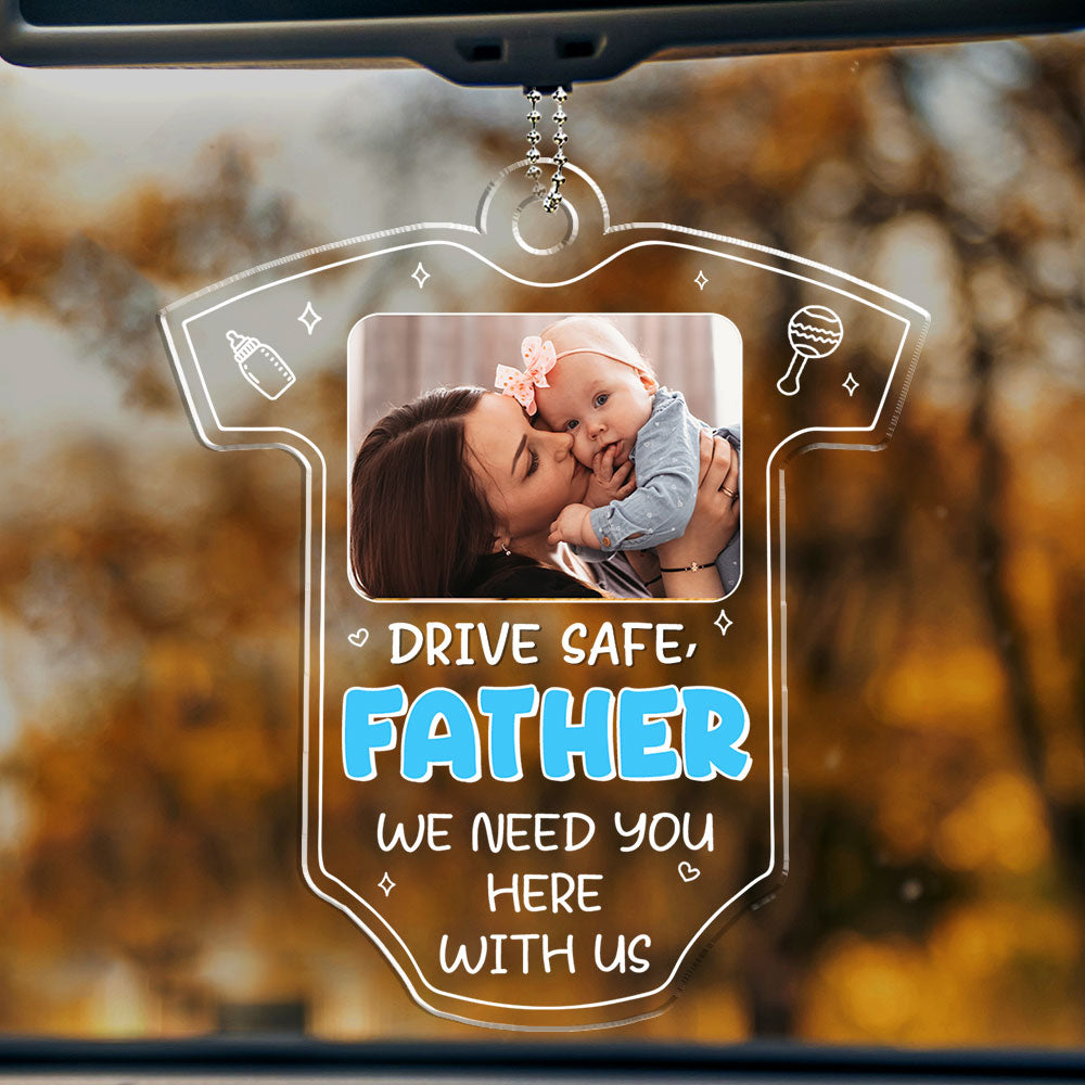 Drive Safe We Need You To Be Here - Personalized Acrylic Car Ornament