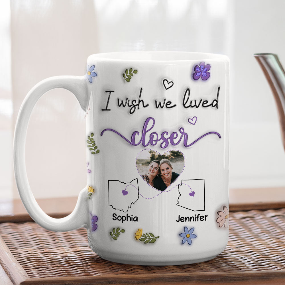 I Wish We Lived Closer Custom Photo - Personalized Custom 3D Inflated Effect Mug