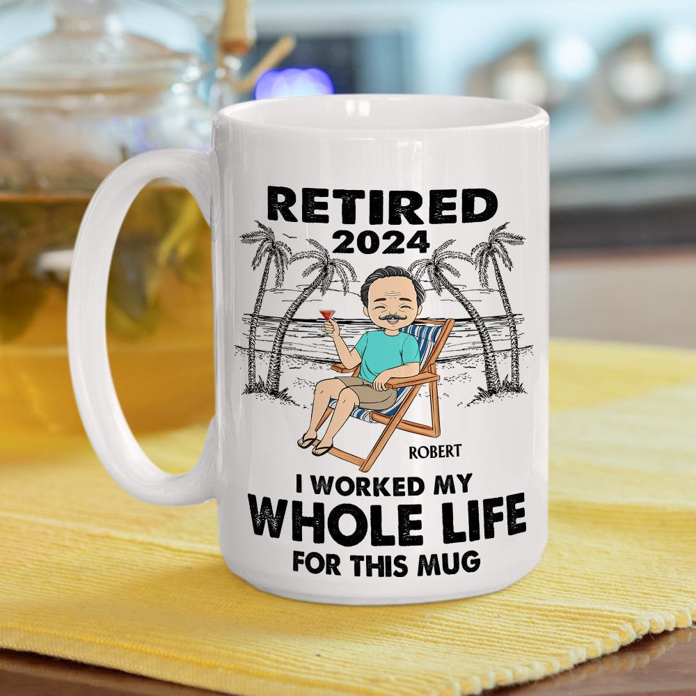 I Worked My Whole Life For This Mug - Personalized Custom Coffee Mug