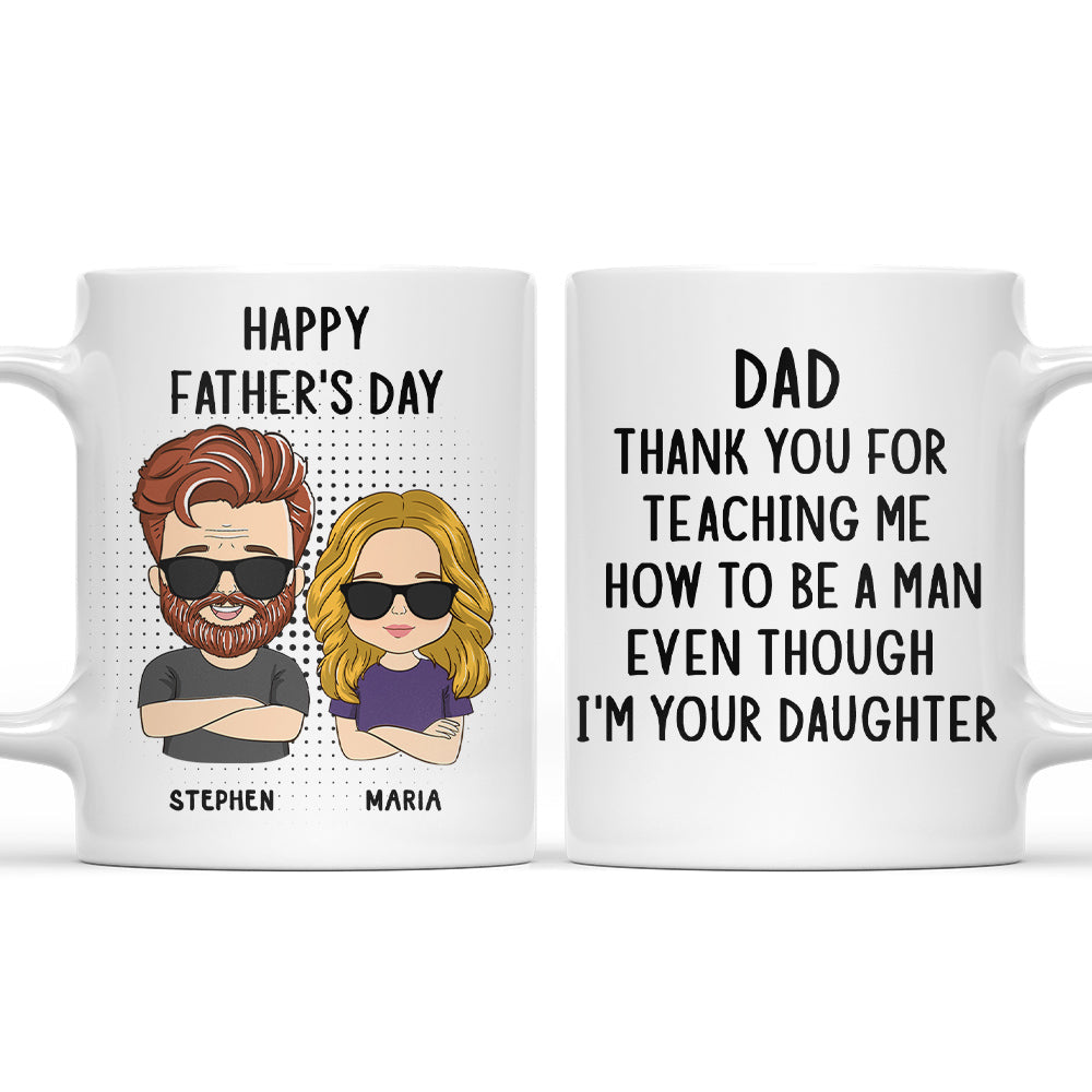 Thank You For Teaching Me To Be A Man Even Though I Am Your Daughter - Personalized Custom Coffee Mug