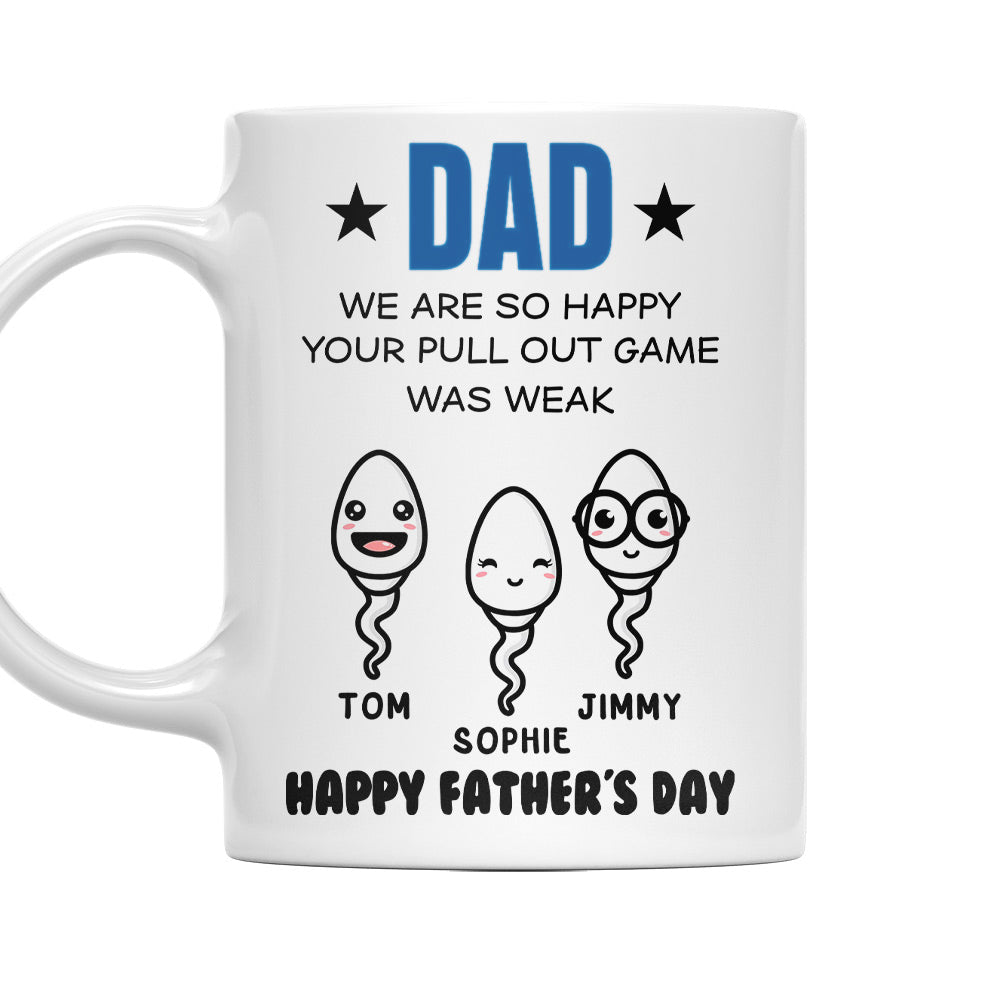 Dad We Are So Happy Your Pull Out Game Was Weak - Personalized Custom Coffee Mug
