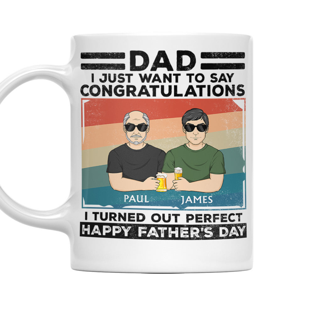 Dad, I Just Want To Say Congratulations I Turned Out Perfect - Personalized Custom Coffee Mug