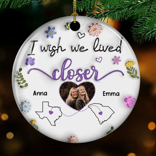 I Wish We Lived Closer Custom Photo - Personalized Custom 3D Inflated Effect Ceramic Ornament