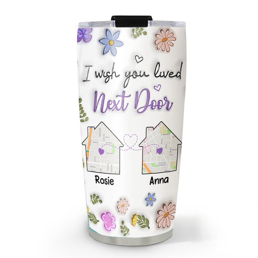 I Wish You Lived Next Door - Personalized Custom 3D Inflated Effect Tumbler