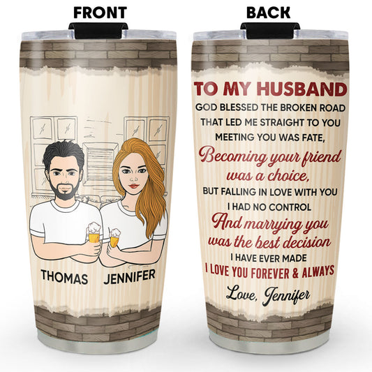 To My Husband God Bless The Broken Road That Led Me Straight To You - Personalized Custom Tumbler