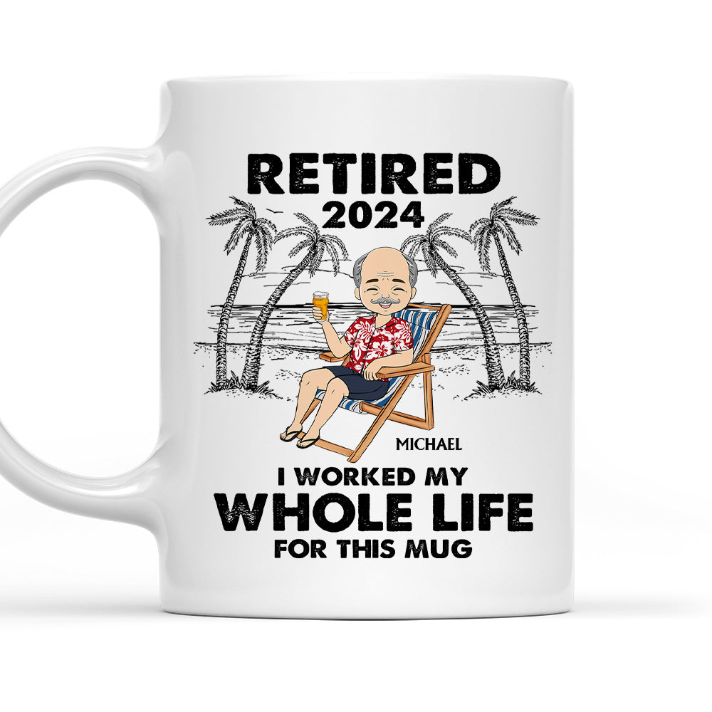 I Worked My Whole Life For This Mug - Personalized Custom Coffee Mug